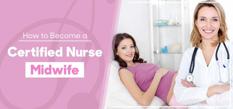 How to Become a Certified Nurse Midwife in 2021