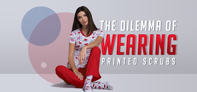 The Dilemma of Wearing Printed Scrubs