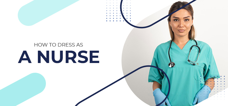 How to Dress as a Nurse?