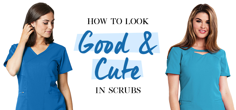 Tips to Look Good and Cute in Scrubs