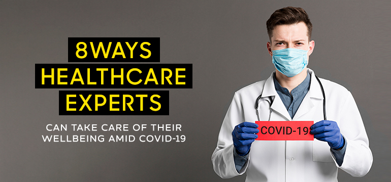 8 Ways Healthcare Experts Can Take Care of Their Wellbeing Amid Covid-19