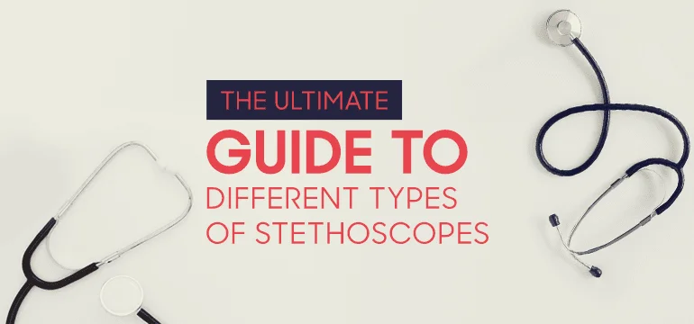 The 2021 Ultimate Guide to Different Types of Stethoscopes