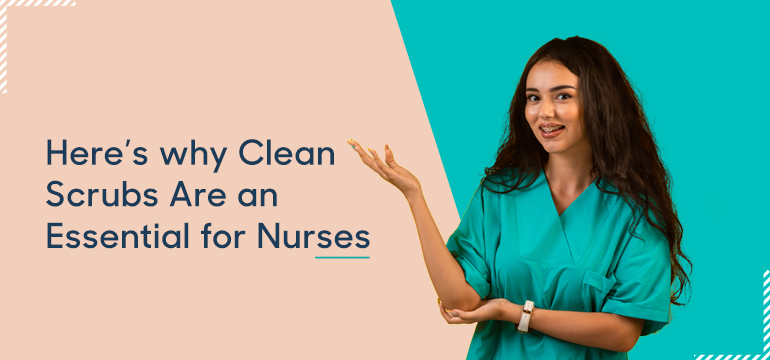 Here's why Clean Scrubs Are an Essential for Nurses