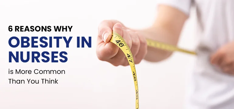 6 Reasons Why Obesity in Nurses is More Common Than You Think